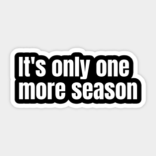 It's only one more season Sticker